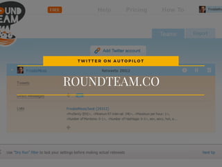 ROUNDTEAM.CO
T W I T T E R O N A U T O P I L O T
 