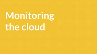Monitoring
the cloud
 
