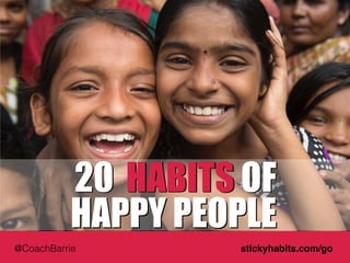 https://www.flickr.com/photos/photosightfaces/9140556495/ 
20 
HABITS OF 
HAPPY PEOPLE 
@CoachBarrie stickyhabits.com/go 
 