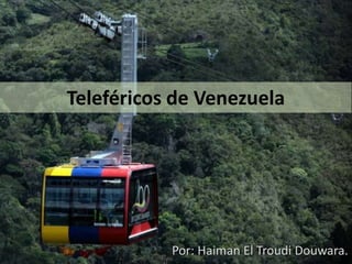 Teleféricos de Venezuela
Por: Haiman El Troudi Douwara.
 