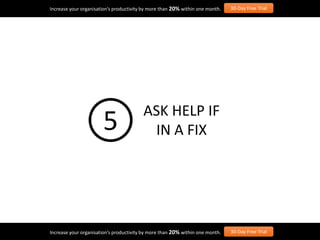 Increase your organisation’s productivity by more than 20% within one month. 30-Day Free Trial
Increase your organisation’s productivity by more than 20% within one month. 30-Day Free Trial
ASK HELP IF
IN A FIX5
 
