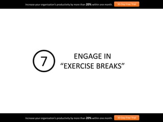 Increase your organisation’s productivity by more than 20% within one month. 30-Day Free Trial
Increase your organisation’s productivity by more than 20% within one month. 30-Day Free Trial
ENGAGE IN
“EXERCISE BREAKS”7
 