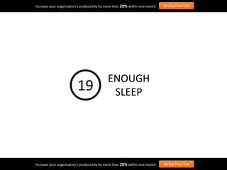 Increase your organisation’s productivity by more than 20% within one month. 30-Day Free Trial
Increase your organisation’s productivity by more than 20% within one month. 30-Day Free Trial
ENOUGH
SLEEP19
 