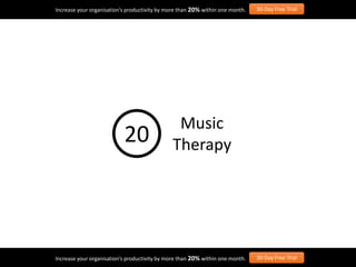 Increase your organisation’s productivity by more than 20% within one month. 30-Day Free Trial
Increase your organisation’s productivity by more than 20% within one month. 30-Day Free Trial
Music
Therapy20
 
