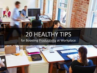 20 HEALTHY TIPS
for Boosting Productivity at Workplace
 