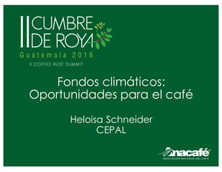 Fondos climáticos:
Oportunidades para el café
Heloisa Schneider
CEPAL
 