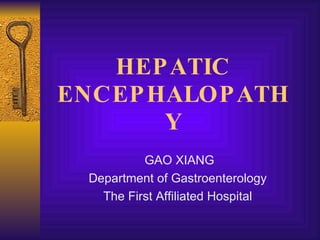 HEPATIC ENCEPHALOPATHY GAO XIANG Department of Gastroenterology The First Affiliated Hospital 