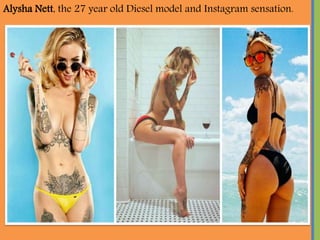 Alysha Nett, the 27 year old Diesel model and Instagram sensation.
 