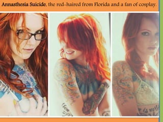 Annasthesia Suicide, the red-haired from Florida and a fan of cosplay.
 