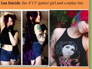 Lua Suicide, the 411 gamer girl and cosplay fan.
 