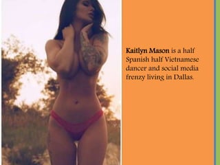 Kaitlyn Mason is a half
Spanish half Vietnamese
dancer and social media
frenzy living in Dallas.
 