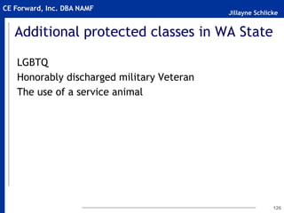 Jillayne Schlicke
CE Forward, Inc. DBA NAMF
Additional protected classes in WA State
LGBTQ
Honorably discharged military Veteran
The use of a service animal
126
 