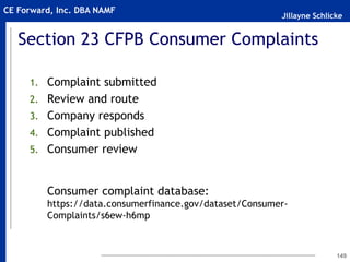 Jillayne Schlicke
CE Forward, Inc. DBA NAMF
Section 23 CFPB Consumer Complaints
1. Complaint submitted
2. Review and route
3. Company responds
4. Complaint published
5. Consumer review
Consumer complaint database:
https://data.consumerfinance.gov/dataset/Consumer-
Complaints/s6ew-h6mp
149
 