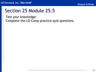 Jillayne Schlicke
CE Forward, Inc. DBA NAMF
Section 25 Module 25.5
Test your knowledge:
Complete the LO Comp practice quiz questions.
190
 