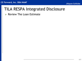Jillayne Schlicke
CE Forward, Inc. DBA NAMF
TILA RESPA Integrated Disclosure
 Review The Loan Estimate
217
 
