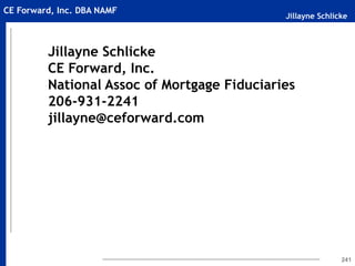 Jillayne Schlicke
CE Forward, Inc. DBA NAMF
241
Jillayne Schlicke
CE Forward, Inc.
National Assoc of Mortgage Fiduciaries
206-931-2241
jillayne@ceforward.com
 