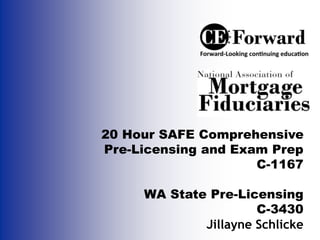 20 Hour SAFE Comprehensive
Pre-Licensing and Exam Prep
C-1167
WA State Pre-Licensing
C-3430
Jillayne Schlicke
 