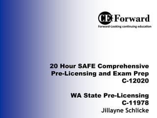 20 Hour SAFE Comprehensive
Pre-Licensing and Exam Prep
C-12020
WA State Pre-Licensing
C-11978
Jillayne Schlicke
 