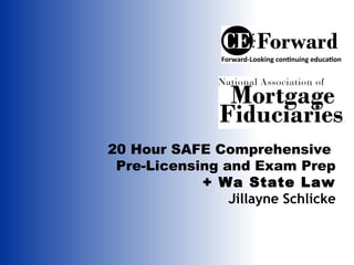 20 Hour SAFE Comprehensive
 Pre-Licensing and Exam Prep
            + Wa State Law
                Jillayne Schlicke
 