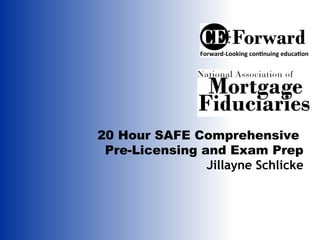 20 Hour SAFE Comprehensive
Pre-Licensing and Exam Prep
Jillayne Schlicke

 