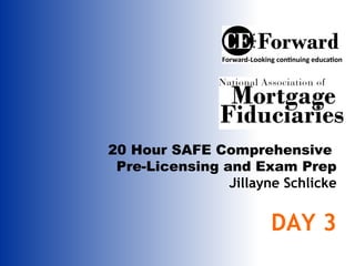 20 Hour SAFE Comprehensive
Pre-Licensing and Exam Prep
Jillayne Schlicke
DAY 3
 