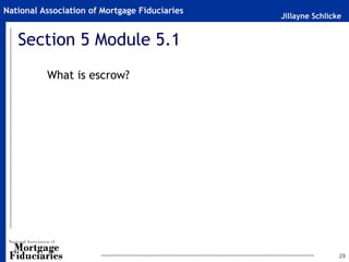 Jillayne Schlicke
National Association of Mortgage Fiduciaries
29
Section 5 Module 5.1
What is escrow?
 
