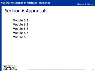 Jillayne Schlicke
National Association of Mortgage Fiduciaries
31
Section 6 Appraisals
Module 6.1
Module 6.2
Module 6.3
Module 6.4
Module 6.5
 