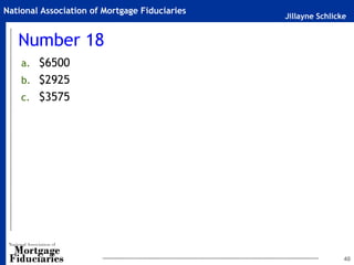 Jillayne Schlicke
National Association of Mortgage Fiduciaries
Number 18
a. $6500
b. $2925
c. $3575
40
 