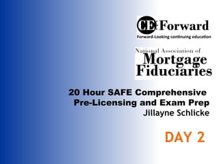 20 Hour SAFE Comprehensive
Pre-Licensing and Exam Prep
Jillayne Schlicke
DAY 2
 
