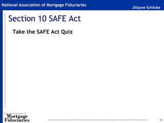 Jillayne Schlicke
National Association of Mortgage Fiduciaries
70
Section 10 SAFE Act
Take the SAFE Act Quiz
 