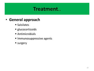 Treatment..
• General approach
 Salsilates
 glucocorticoids
 Antimicrobials
 Immunosuppressive agents
 surgery
24
 