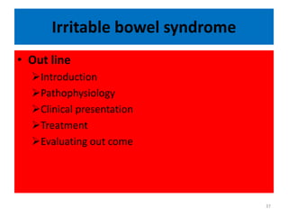 Irritable bowel syndrome
• Out line
Introduction
Pathophysiology
Clinical presentation
Treatment
Evaluating out come
37
 