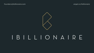 founders@ibillionaire.com angel.co/ibillionaire
 