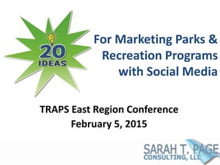 For Marketing Parks &
Recreation Programs
with Social Media
TRAPS East Region Conference
February 5, 2015
 
