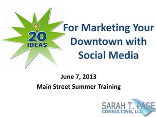 For Marketing Your
Downtown with
Social Media
June 7, 2013
Main Street Summer Training
 