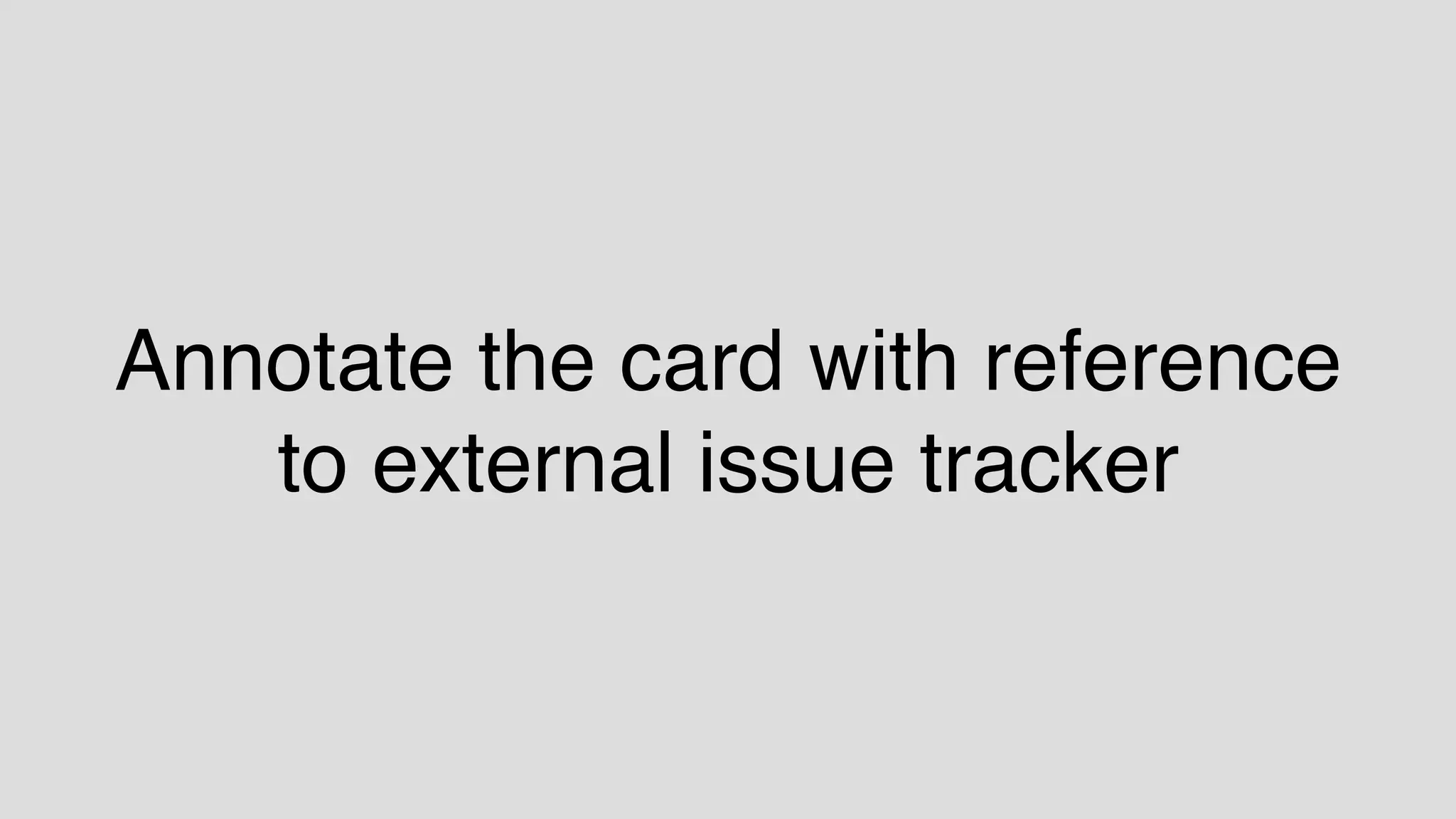 Annotate the card with reference
to external issue tracker
 