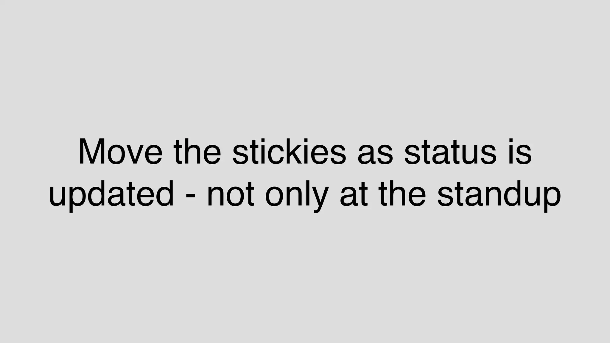 Move the stickies as status is
updated - not only at the standup
 