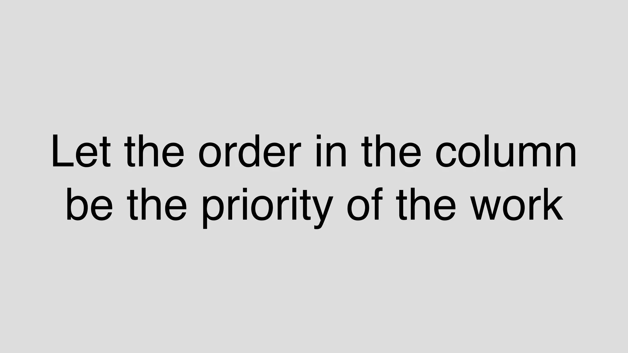 Let the order in the column
be the priority of the work
 