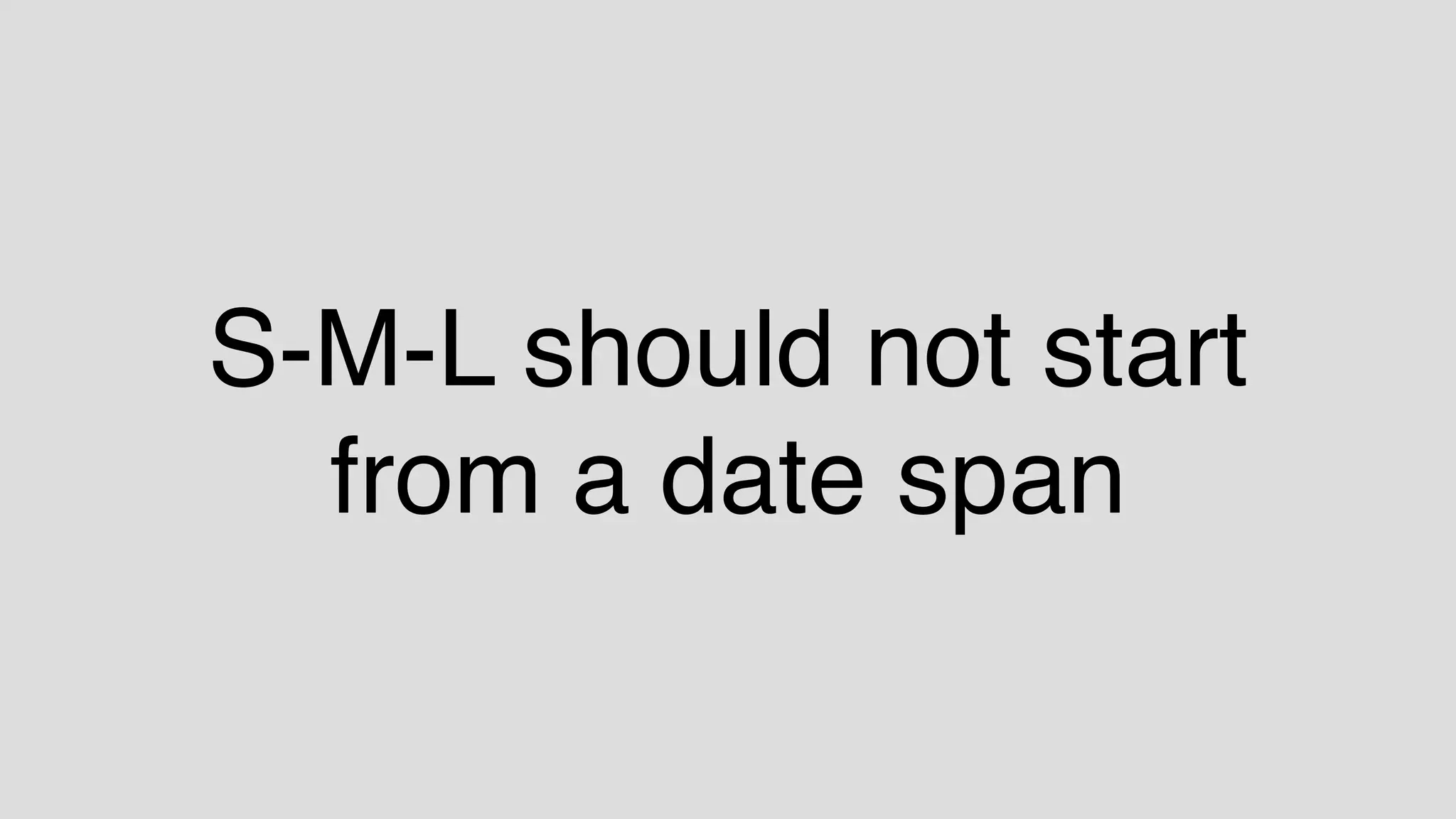 S-M-L should not start
from a date span
 