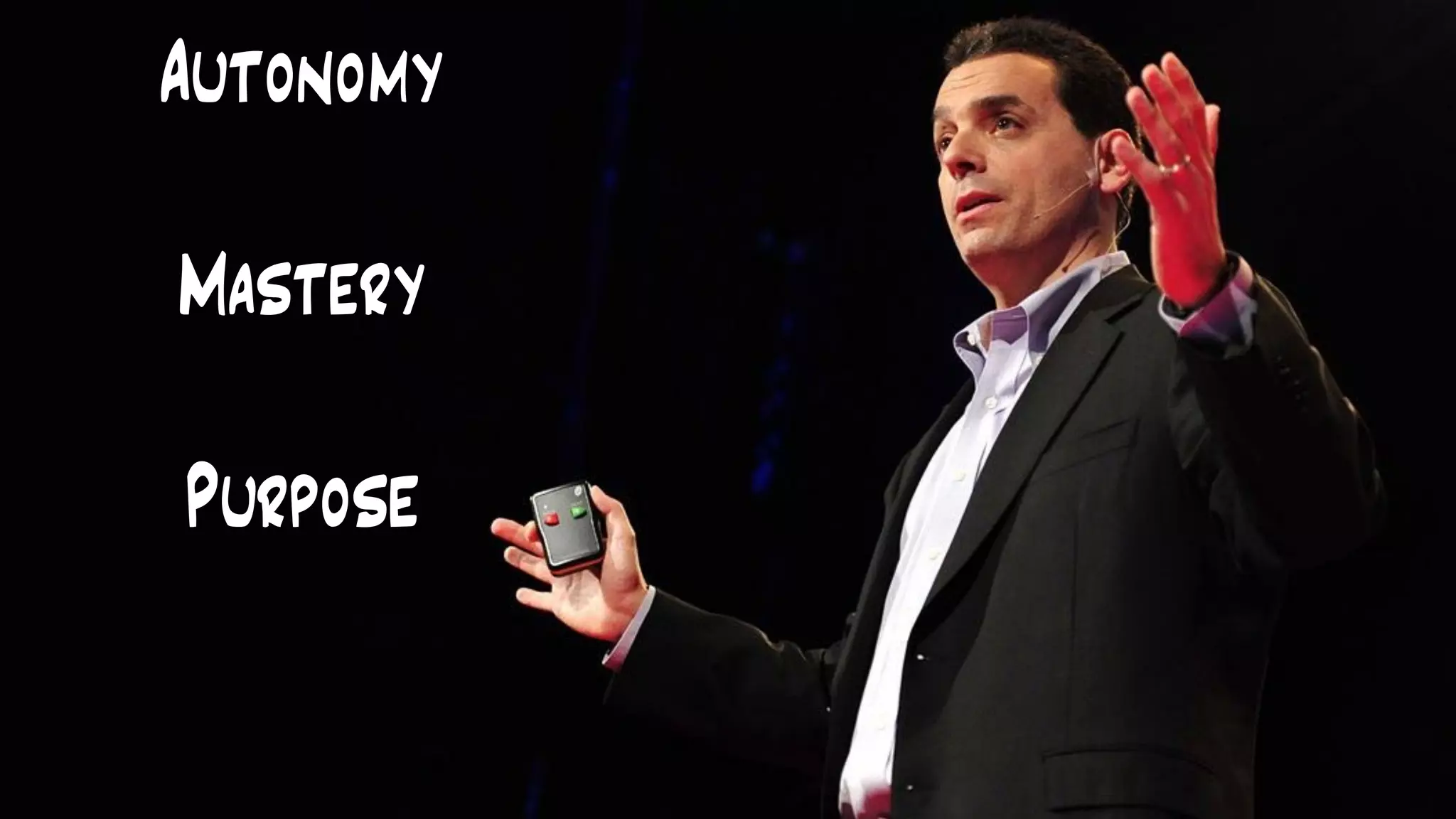 Autonomy
Mastery
Purpose
 