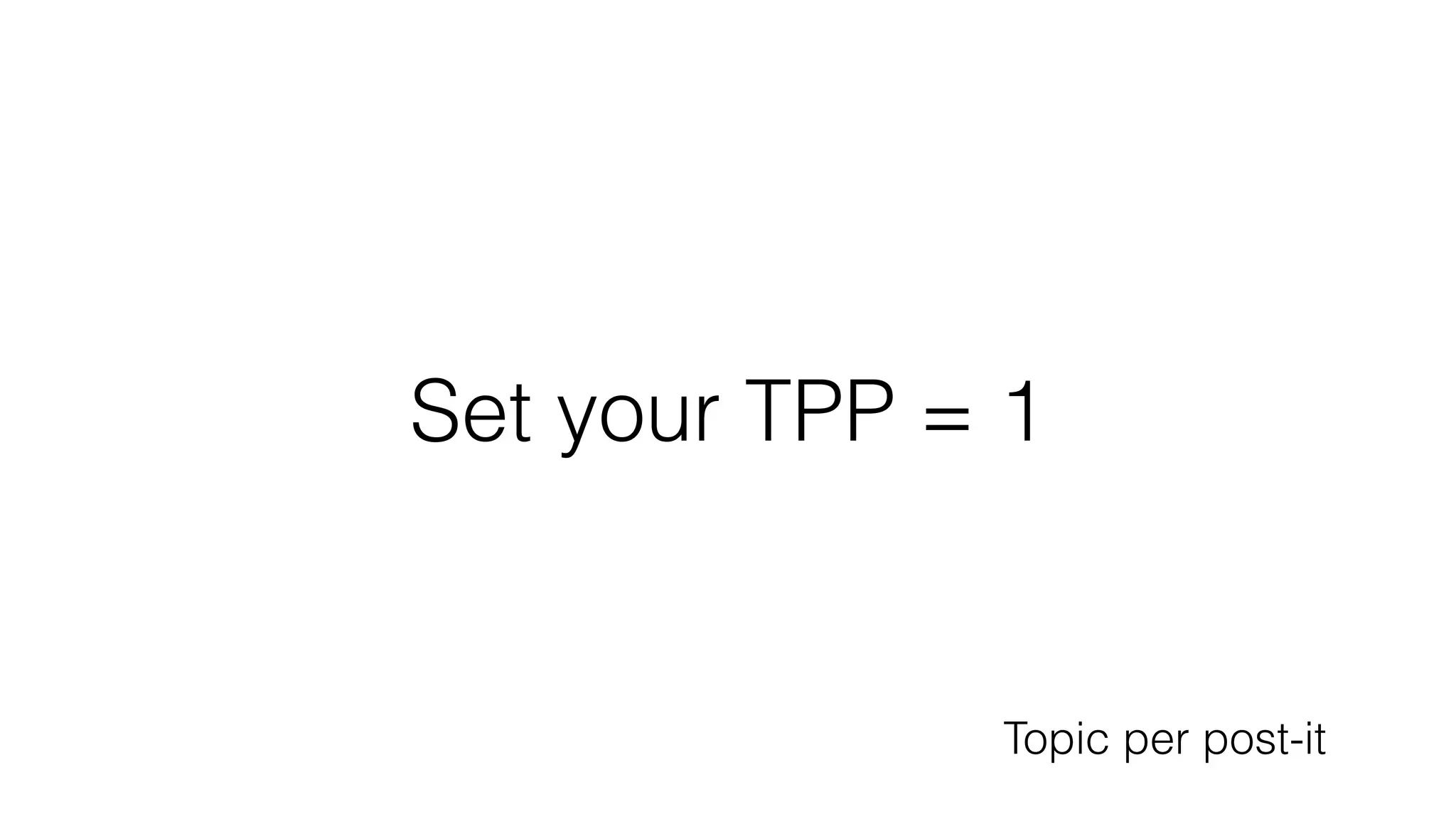 Set your TPP = 1
Topic per post-it
 