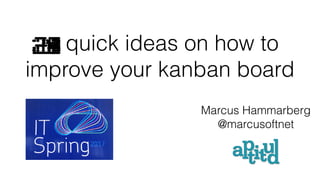 quick ideas on how to
improve your kanban board
Marcus Hammarberg
@marcusoftnet
202122232425262728293020
 