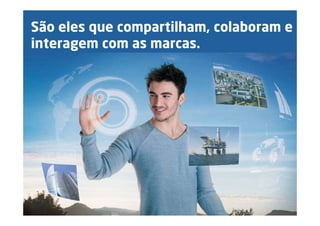 São eles que compartilham, colaboram e
interagem com as marcas.




                              www.pontodereferencia.com.br
 