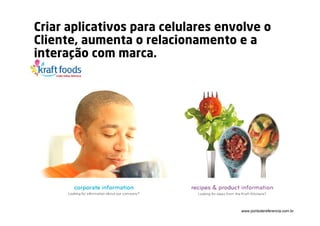 Criar aplicativos para celulares envolve o
Cliente, aumenta o relacionamento e a
interação com marca.




                                    www.pontodereferencia.com.br
 