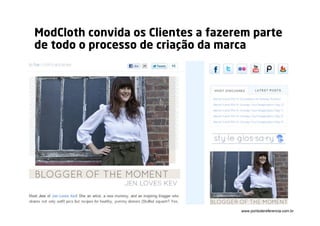 ModCloth convida os Clientes a fazerem parte
de todo o processo de criação da marca




                                    www.pontodereferencia.com.br
 