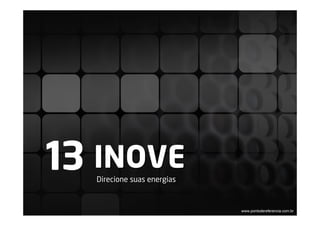 13 INOVE
   Direcione suas energias


                             www.pontodereferencia.com.br
 