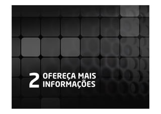 2   OFEREÇA MAIS
    INFORMAÇÕES
 