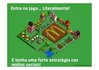 Entre no jogo... Literalmente!




E tenha uma forte estratégia nas
mídias sociais!                  www.pontodereferencia.com.br
 