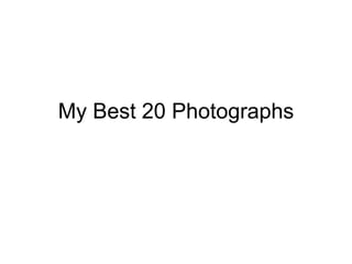 My Best 20 Photographs 
 