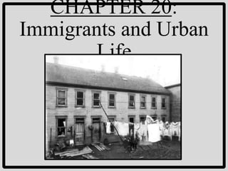CHAPTER 20:
Immigrants and Urban
       Life
 